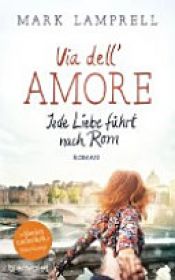 book cover of Via dell'Amore - Jede Liebe führt nach Rom by Mark Lamprell