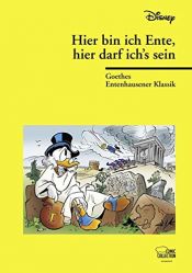 book cover of Hier bin ich Ente, hier darf ich's sein: Goethes Entenhausener Klassik by Walt Disney