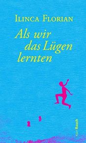 book cover of Als wir das Lügen lernten by Ilinca Florian