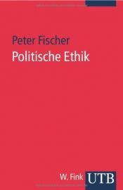 book cover of Politische Ethik Eine Einführung by Peter Fischer