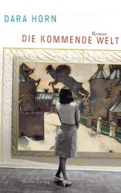 book cover of Die kommende Welt (2006) by Dara Horn