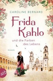 book cover of Frida Kahlo und die Farben des Lebens by Caroline Bernard