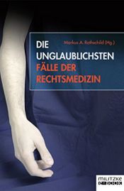 book cover of Die unglaublichsten Fälle der Rechtsmedizin by Markus A. Rothschild