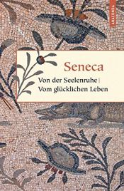 book cover of Von der Seelenruhe / Vom glücklichen Leben / Von der Muße / Von der Kürze des Lebens (Geschenkbuch Weisheit) by Otto Apelt (Übers.)|Seneca