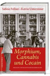 book cover of Morphium, Cannabis und Cocain: Medizin und Rezepte des Kaiserhauses by Katrin Unterreiner|Sabine Fellner