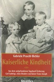 book cover of Kaiserliche Kindheit. Aus dem aufgefundenen Tagebuch Erzherzog Carl Ludwigs, eines Bruders von Kaiser Franz Joseph by Gabriele Praschl-Bichler