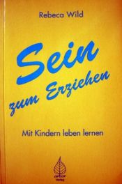 book cover of Sein zum Erziehen : mit Kindern leben lernen by Rebeca Wild