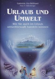 book cover of Urlaub und Umwelt. Wie Sie auch im Urlaub umweltbewußt handeln können by Gabriele Utz-Stillhard|Peter P. Talkenberger