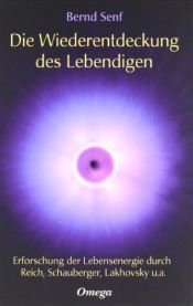 book cover of Die Wiederentdeckung des Lebendigen: Erforschung der Lebensenergie durch Reich, Schauberger, Lakhovsky u. a by Bernd Senf