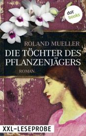 book cover of XXL-Leseprobe: Die Töchter des Pflanzenjägers by Roland Mueller