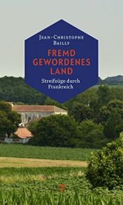 book cover of Fremd gewordenes Land: Streifzüge durch Frankreich by Jean-Christophe Bailly