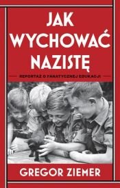 book cover of Jak wychować nazistę. Reportaż o fanatycznej edukacji by Gregor Ziemer