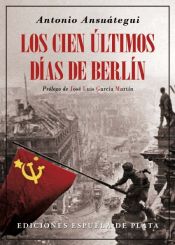 book cover of Los cien últimos días de Berlín by Antonio Ansuátegui