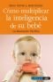 Como Multiplicar La Inteligencia De Su Bebe