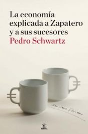 book cover of La Economia Explicada a Zapatero y a sus Ministros: en dos Tardes by Pedro Schwartz