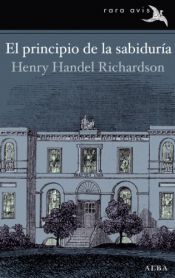 book cover of El principio de la sabiduría (Rara Avis) by Henry Handel Richardson