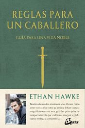 book cover of Reglas para un caballero. Guía para una vida noble (Serendipity) by Ethan Hawke