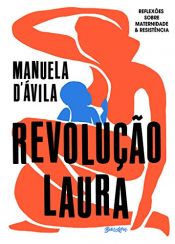 book cover of Revolução Laura: reflexões sobre maternidade & resistência by Manuela D'Ávila