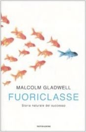 book cover of Fuoriclasse: storia naturale del successo by Malcolm Gladwell