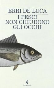 book cover of I pesci non chiudono gli occhi by Erri De Luca