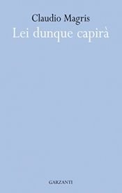 book cover of Lei dunque capirà by Claudio Magris
