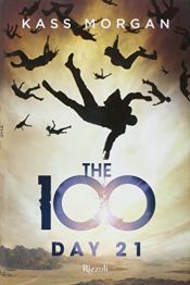 book cover of The 100. Day 21 by Kass Morgan