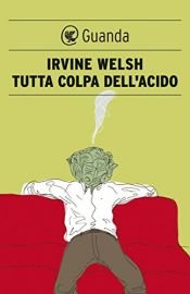 book cover of Tutta colpa dell'acido by Irvine Welsh