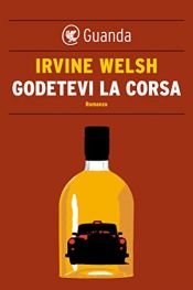 book cover of Godetevi la corsa by Irvine Welsh