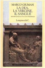 book cover of La dea, la vergine, il sangue: Archeologia di un culto femminile (Biblioteca di archeologia) by Marco Giuman