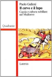 book cover of Il cervo e il lupo: Caccia e cultura nobiliare nel Medioevo (Quadrante) by Paolo Galloni