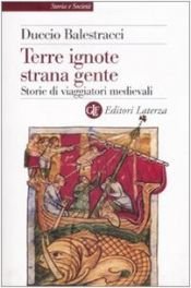 book cover of Terre ignote strana gente: storie di viaggiatori medievali by Duccio Balestracci