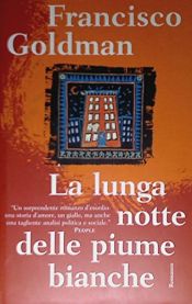 book cover of La lunga notte delle piume bianche by Francisco Goldman