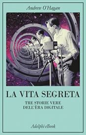 book cover of La vita segreta: Tre storie vere dell'èra digitale by Andrew O'Hagan