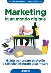 book cover of Marketing in un mondo digitale: Guida per creare strategie e tattiche integrate e su misura by Alessandra Farabegoli|Enrico Marchetto