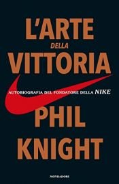 book cover of L'arte della vittoria: Autobiografia del fondatore della Nike by Phil Knight