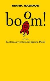 book cover of Boom! Ovvero: la strana avventura sul pianeta Plonk by Mark Haddon|Massimo Bocchiola