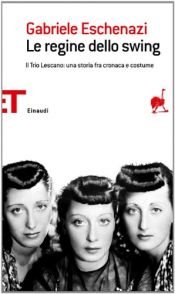 book cover of Le regine dello swing: il Trio Lescano, una storia fra cronaca e costume by Gabriele Eschenazi