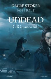 book cover of Undead - Gli immortali by Dacre Stoker|Ian Holt