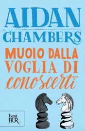 book cover of Muoio dalla voglia di conoscerti by Aidan Chambers