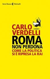book cover of Roma non perdona: Come la politica si è ripresa la Rai by Carlo Verdelli