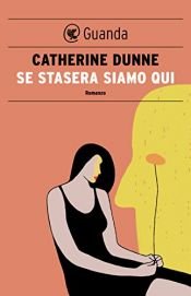 book cover of Se stasera siamo qui by Catherine Dunne