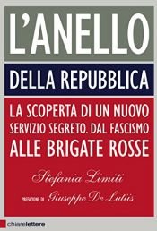 book cover of L'Anello della Repubblica : [la scoperta di un nuovo servizio segreto : dal fascismo alle brigate rosse] by Stefania Limiti
