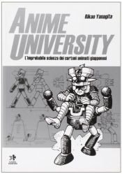 book cover of Anime university. L'improbabile scienza dei cartoni animati giapponesi by Rikao Yanagita