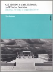 book cover of Gli archivi e l'archivistica nell'Italia fascista. Storia, teoria e legislazione by Ugo Falcone