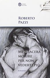 book cover of Mi spiacera morire per non vederti piu by Roberto Pazzi