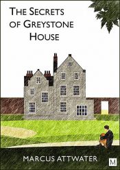 book cover of The Secrets of Greystone House by Marcus Attwater