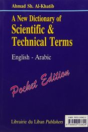 book cover of A New Dictionary of Scientific & Technical Terms English/Arabic Pocket Edition (Arabic Edition) by Ahmad Sh.Al-Khatib